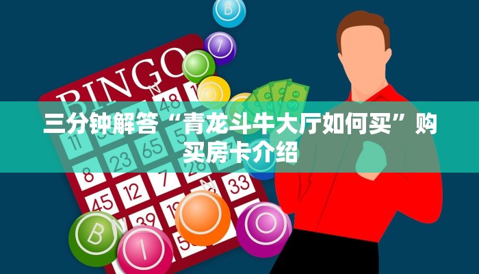 三分钟解答“青龙斗牛大厅如何买”购买房卡介绍