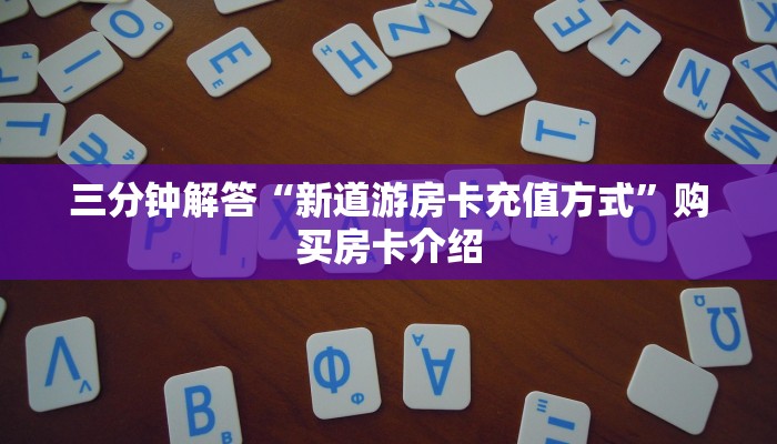 三分钟解答“新道游房卡充值方式”购买房卡介绍
