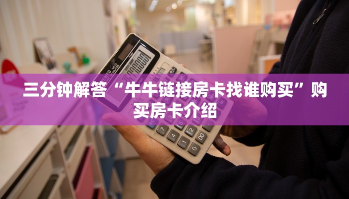 三分钟解答“牛牛链接房卡找谁购买”购买房卡介绍