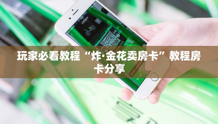 玩家必看教程“炸·金花卖房卡”教程房卡分享