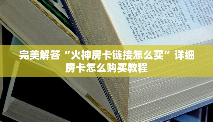 完美解答“火神房卡链接怎么买”详细房卡怎么购买教程