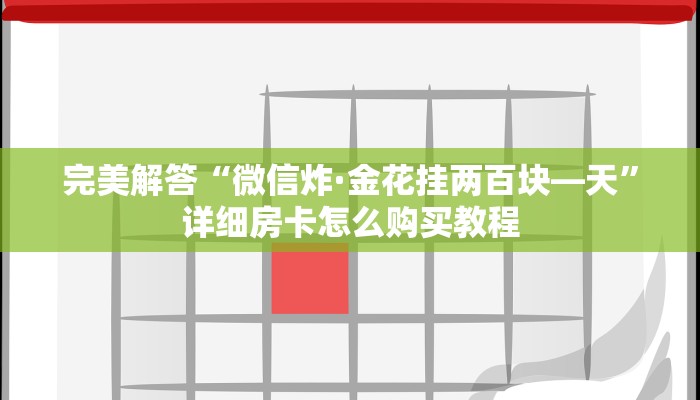 完美解答“微信炸·金花挂两百块—天”详细房卡怎么购买教程 完美解答“微信炸·金花挂两百块—天”详细房卡怎么购买教程