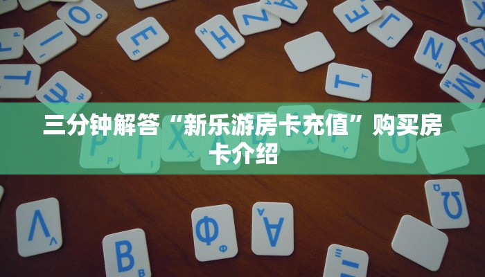 三分钟解答“新乐游房卡充值”购买房卡介绍
