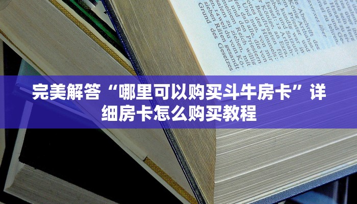 完美解答“哪里可以购买斗牛房卡”详细房卡怎么购买教程