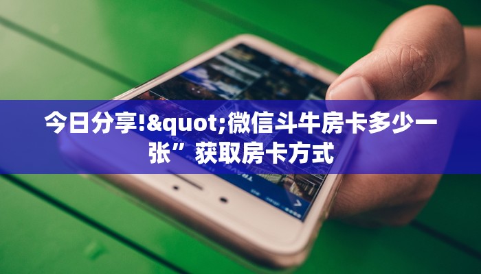 今日分享!"微信斗牛房卡多少一张”获取房卡方式