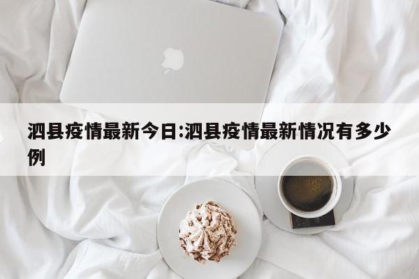 泗县疫情最新今日:泗县疫情最新情况有多少例