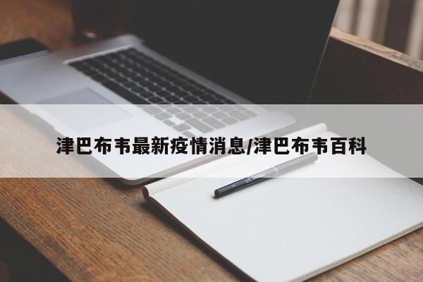 津巴布韦最新疫情消息/津巴布韦百科