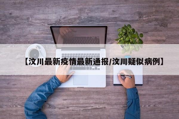 【汶川最新疫情最新通报/汶川疑似病例】