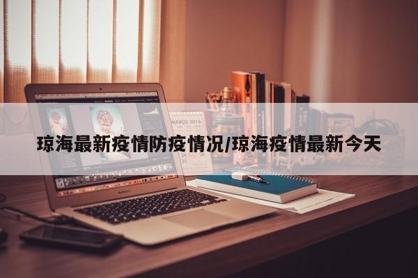 琼海最新疫情防疫情况/琼海疫情最新今天