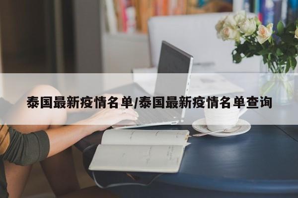 泰国最新疫情名单/泰国最新疫情名单查询