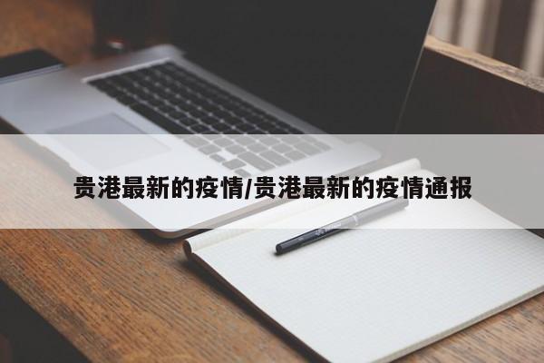 贵港最新的疫情/贵港最新的疫情通报