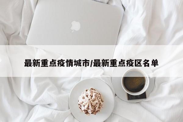 最新重点疫情城市/最新重点疫区名单