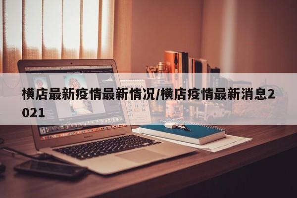 横店最新疫情最新情况/横店疫情最新消息2021