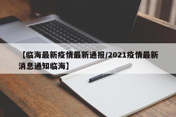 【临海最新疫情最新通报/2021疫情最新消息通知临海】