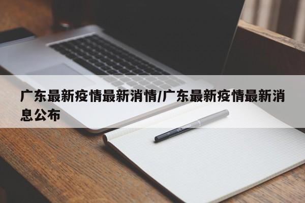 广东最新疫情最新消情/广东最新疫情最新消息公布