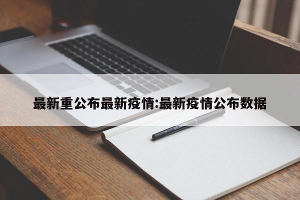 最新重公布最新疫情:最新疫情公布数据