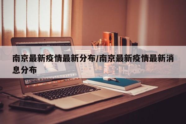 南京最新疫情最新分布/南京最新疫情最新消息分布