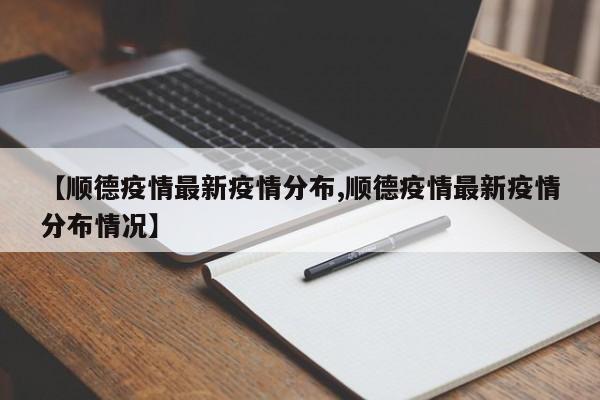 【顺德疫情最新疫情分布,顺德疫情最新疫情分布情况】