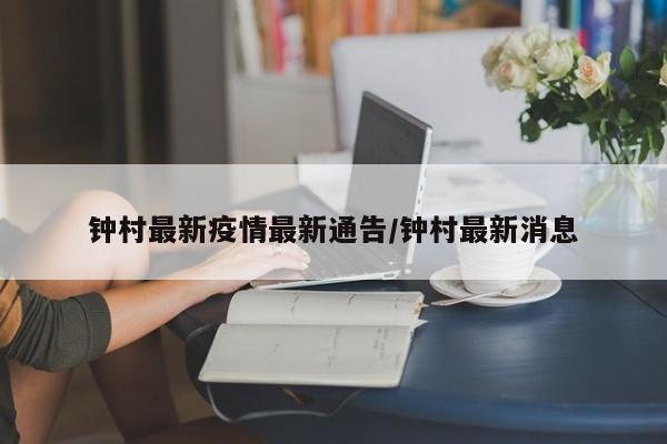 钟村最新疫情最新通告/钟村最新消息