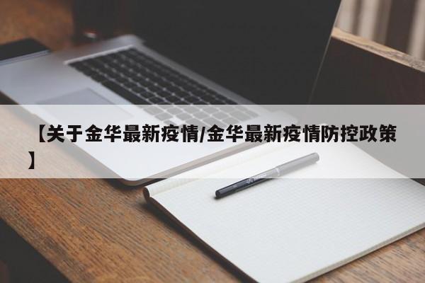 【关于金华最新疫情/金华最新疫情防控政策】