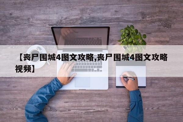 【丧尸围城4图文攻略,丧尸围城4图文攻略视频】