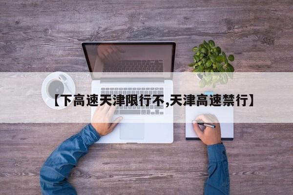 【下高速天津限行不,天津高速禁行】