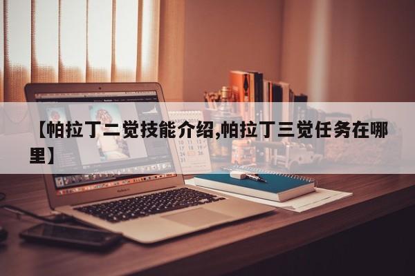 【帕拉丁二觉技能介绍,帕拉丁三觉任务在哪里】