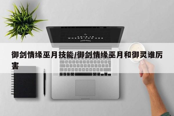 御剑情缘巫月技能/御剑情缘巫月和御灵谁厉害
